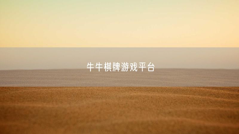 牛牛棋牌游戏平台：游戏种类全，安全保障强，奖励更丰厚